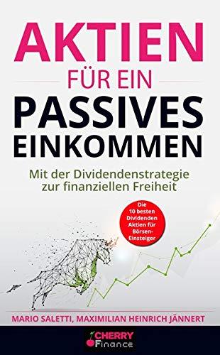 Aktien für ein passives Einkommen: Mit der Dividendenstrategie zur finanziellen Freiheit - Inkl. Videokurs "Aktien kaufen und verkaufen" von ... Immobilien und Aktien für Einsteiger)