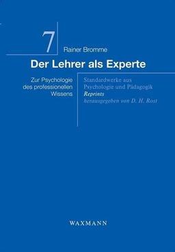 Der Lehrer als Experte: Aufbruch in die Zukunft Erfolgreiche Entwicklungen von Schlüsselkompetenzen in  Schulen und Hochschulen (Standardwerke aus Psychologie und Pädagogik - Reprints)