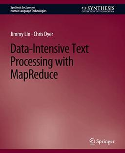 Data-Intensive Text Processing with MapReduce (Synthesis Lectures on Human Language Technologies)