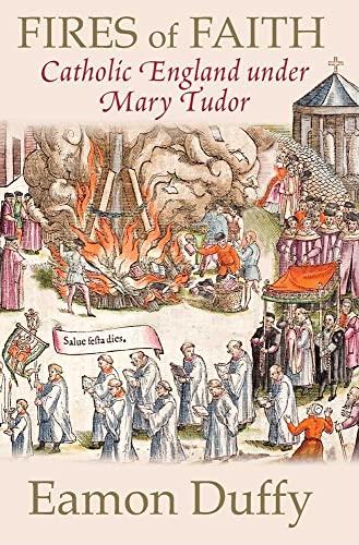 Duffy, E: Fires of Faith: Catholic England Under Mary Tudor