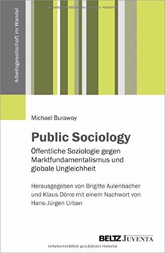 Public Sociology: Öffentliche Soziologie gegen Marktfundamentalismus und globale Ungleichheit (Arbeitsgesellschaft im Wandel)