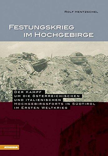 Festungskrieg im Hochgebirge: Der Kampf um die österreichischen und italienischen Hochgebirgsforts in Südtirol im 1. Weltkrieg