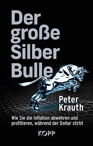 Der große Silber-Bulle: Wie Sie die Inflation abwehren und profitieren, während der Dollar stirbt