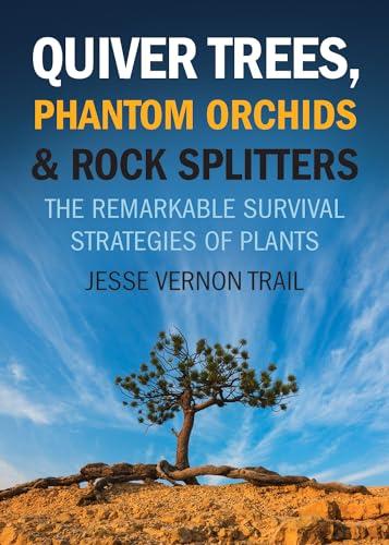 Quiver Trees, Phantom Orchids and Rock Splitters: The Remarkable Survival Strategies of Plants