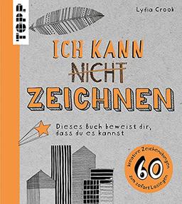 Ich kann nicht zeichnen: Dieses Buch beweist dir, dass du es kannst. 60 kreative Zeichenübungen zum sofort Loslegen