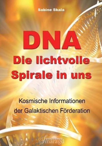 DNA - Die lichtvolle Spirale in uns: Kosmische Informationen der Galaktischen Föderation