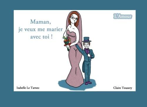 Maman, je veux me marier avec toi !: L'amour (Des livres pour réfléchir avec nos enfants sur le sens de la vie. 5-8 ans, Band 1)