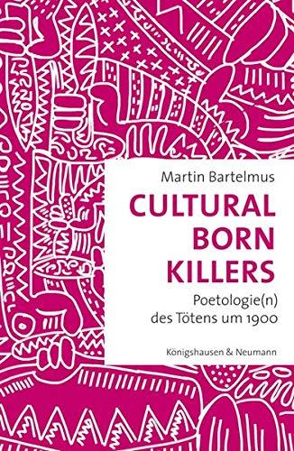 Cultural Born Killers: Poetologie(n) des Tötens um 1900 (Film – Medium – Diskurs)