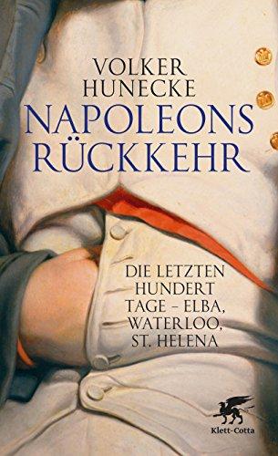 Napoleons Rückkehr: Die letzten hundert Tage - Elba, Waterloo, St. Helena