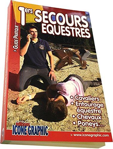 1ers secours équestres : guide pratique : cavaliers, entourage équestre, chevaux, poneys...