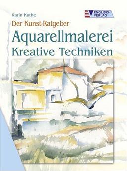 Der Kunst-Ratgeber. Aquarellmalerei. Kreative Techniken