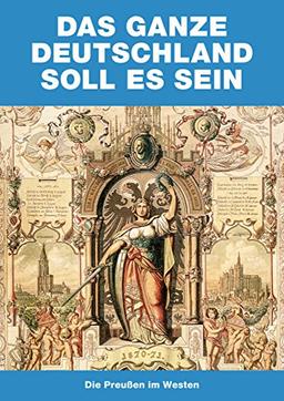 Das ganze Deutschland soll es sein: Die Preußen im Westen