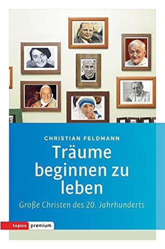 Träume beginnen zu leben: Große Christen des 20. Jahrhunderts