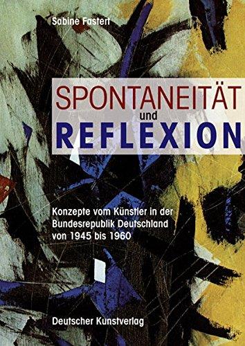 Spontanität und Reflexion: Konzepte vom Künstler in der Bundesrepublik Deutschland von 1945 bis 1960 (Münchener Universitätsschriften des Instituts für Kunstgeschichte)