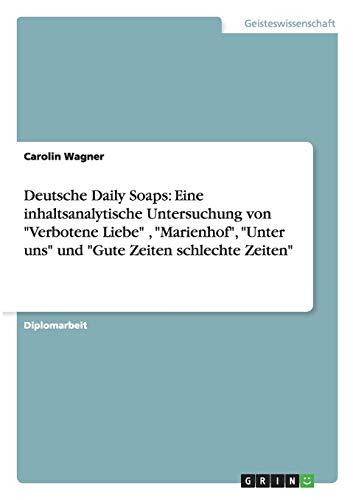 Deutsche Daily Soaps: Eine inhaltsanalytische Untersuchung von "Verbotene Liebe" , "Marienhof", "Unter uns" und "Gute Zeiten schlechte Zeiten": Diplomarbeit