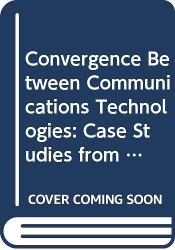 Convergence Between Communications Technologies: Case Studies from North America and Western Europe (INFORMATION COMPUTER COMMUNICATIONS POLICY)