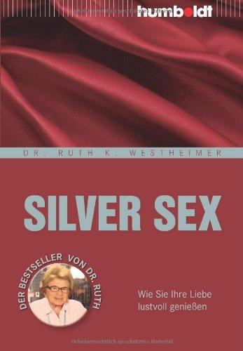 Silver Sex. Wie Sie Ihre Liebe lustvoll genießen