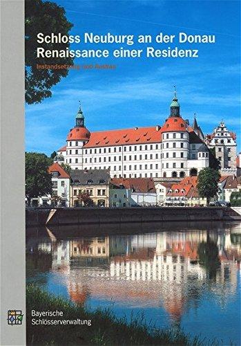 Schloss Neuburg an der Donau: Renaissance einer Residenz, Instandsetzung und Ausbau (Baudokumentation der Bayerischen Schlösserverwaltung)