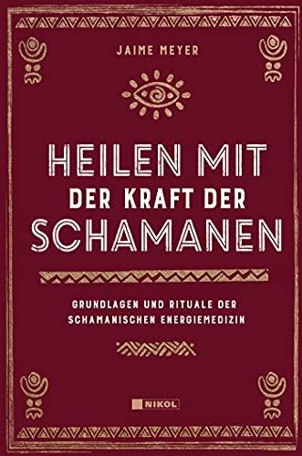 Heilen mit der Kraft der Schamanen: Grundlagen und Rituale der schamanischen Energiemedizin