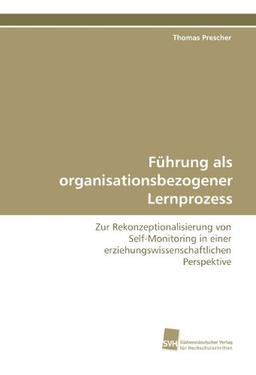 Führung als organisationsbezogener Lernprozess: Zur Rekonzeptionalisierung von Self-Monitoring in einer erziehungswissenschaftlichen Perspektive