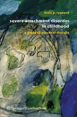 Severe Attachment Disorder in Childhood: A Guide to Practical Therapy