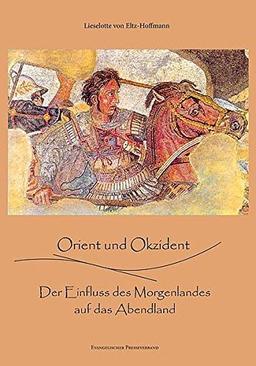 Orient und Okzident: Der Einfluss des Morgenlandes auf das Abendlandes