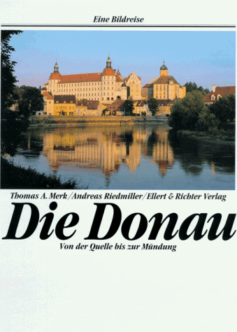 Die Donau. Eine Bildreise. Von der Quelle bis zur Mündung