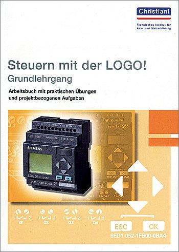 Steuern mit der LOGO! - Grundlehrgang - Band 1: Arbeitsbuch mit praktischen Übungen und projektbezogenen Aufgaben