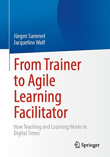 From Trainer to Agile Learning Facilitator: How Teaching and Learning Works in Digital Times