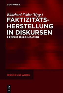 Faktizitätsherstellung in Diskursen: Die Macht des Deklarativen (Sprache und Wissen (SuW), Band 13)