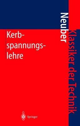 Kerbspannungslehre: Theorie der Spannungskonzentration Genaue Berechnung der Festigkeit (Klassiker der Technik)