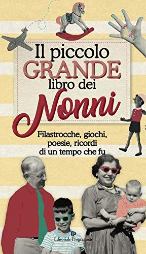 Il piccolo grande libro dei nonni. Filastrocche, giochi, poesie, ricordi di un tempo che fu