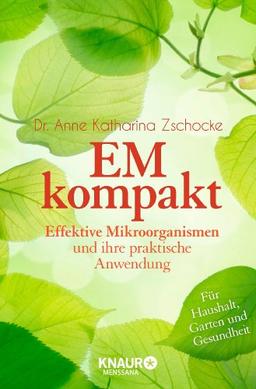 EM kompakt: Effektive Mikroorganismen und ihre praktische Anwendung