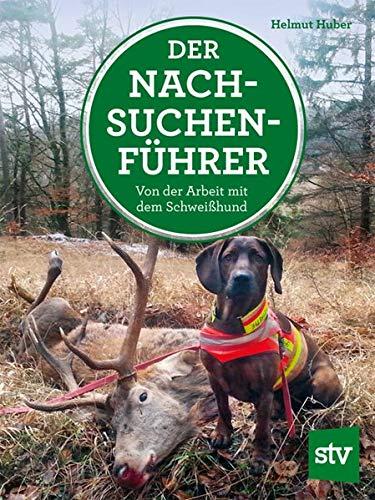 Der Nachsuchenführer: Von der Arbeit mit dem Schweißhund