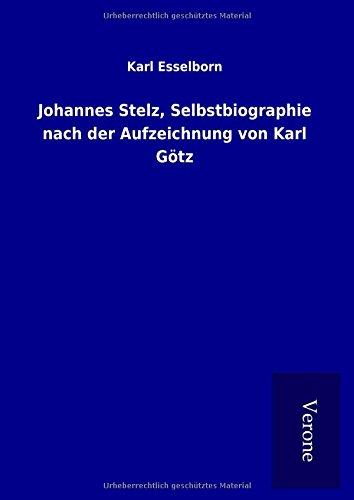 Johannes Stelz, Selbstbiographie nach der Aufzeichnung von Karl Götz