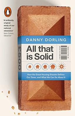 All That Is Solid: How the Great Housing Disaster Defines Our Times, and What We Can Do About It