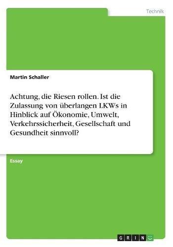 Achtung, die Riesen rollen. Ist die Zulassung von überlangen LKWs in Hinblick auf Ökonomie, Umwelt, Verkehrssicherheit, Gesellschaft und Gesundheit sinnvoll?