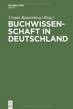 Buchwissenschaft in Deutschland: Ein Handbuch: Theorie und Forschung / Fachkommunikation, Lehre, Institutionen und Gesellschaften