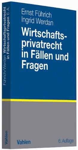 Wirtschaftsprivatrecht in Fällen und Fragen: Übungsfälle und Wiederholungsfragen zur Vertiefung des Wirtschaftsprivatrechts