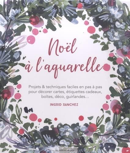 Noël à l'aquarelle : projets & techniques faciles en pas à pas pour décorer cartes, étiquettes cadeaux, boîtes, déco, guirlandes...