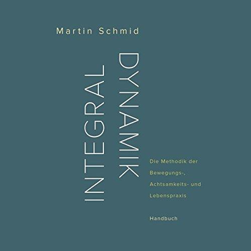 Integraldynamik: Die Methodik der Bewegungs-, Achtsamkeits- und Lebenspraxis. Handbuch