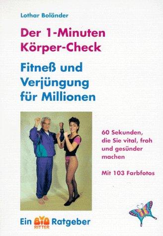 Der 1-Minuten-Körper-Check: Fitness und Verjüngung für Millionen. 60 Sekunden, die Sie vital, froh und gesund machen