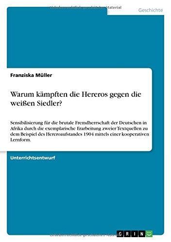 Warum kämpften die Hereros gegen die weißen Siedler?: Sensibilisierung für die brutale Fremdherrschaft der Deutschen in Afrika durch die exemplarische ... 1904 mittels einer kooperativen Lernform.