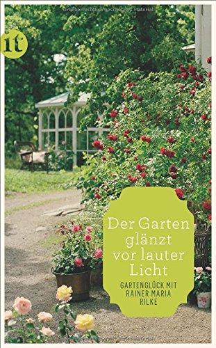 »Der Garten glänzt vor lauter Licht«: Gartenglück mit Rainer Maria Rilke (insel taschenbuch)