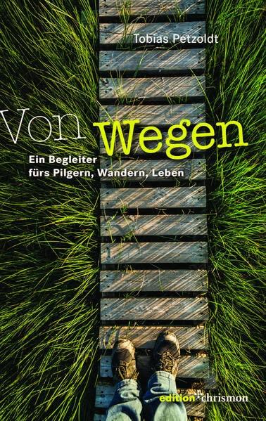 Von Wegen: Ein Begleiter fürs Pilgern, Wandern, Leben