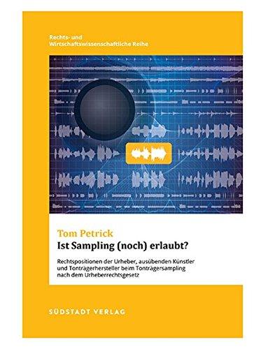 Ist Sampling (noch) erlaubt?: Rechtspositionen der Urheber, ausübenden Künstler und Tonträgerhersteller beim Tonträgersampling nach dem ... und Wirtschaftswisenschaftliche Reihe)