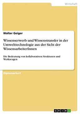 Wissenserwerb und Wissenstransfer in der Umwelttechnologie aus der Sicht der WissensarbeiterInnen: Die Bedeutung von kollaborativen Strukturen und Werkzeugen