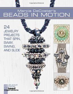 Marcia DeCoster's Beads in Motion: 24 Jewelry Projects That Spin, Sway, Swing, and Slide (Lark Jewelry & Beading)