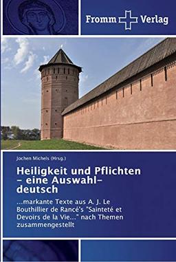 Heiligkeit und Pflichten - eine Auswahl- deutsch: ...markante Texte aus A. J. Le Bouthillier de Rancé's "Sainteté et Devoirs de la Vie..." nach Themen zusammengestellt