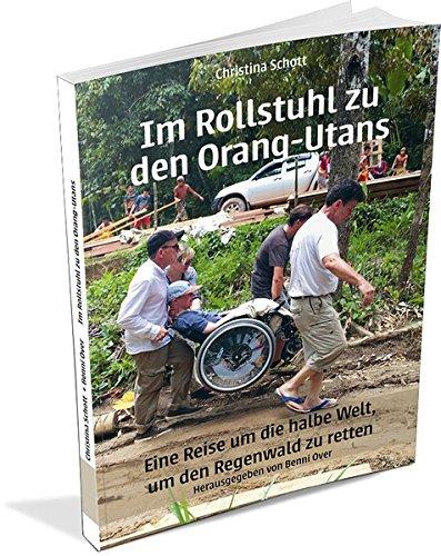 Im Rollstuhl zu den Orang-Utans: Eine Reise um die halbe Welt, um den Regenwald zu retten